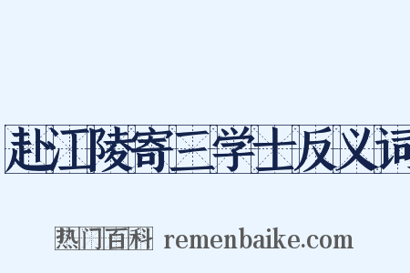 赴江陵寄三学士反义词是什么意思的图片